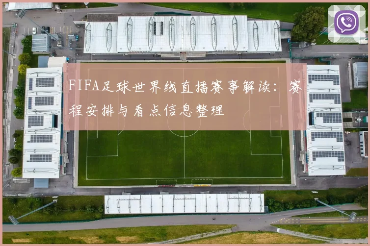FIFA足球世界线直播赛事解读：赛程安排与看点信息整理