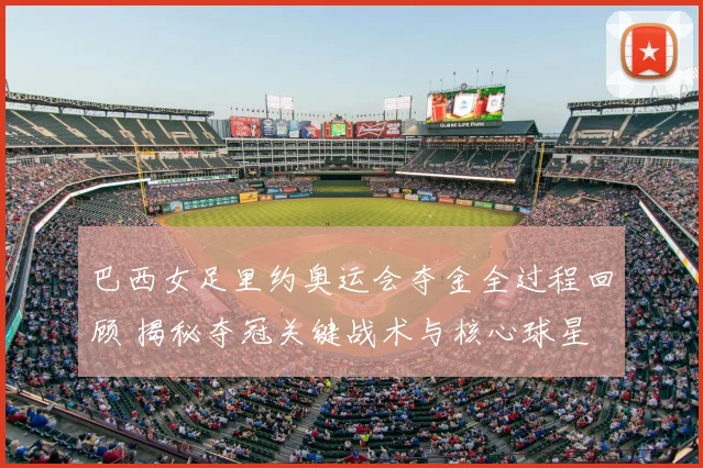 巴西女足里约奥运会夺金全过程回顾 揭秘夺冠关键战术与核心球星