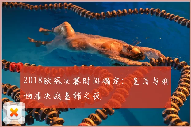 2018欧冠决赛时间确定：皇马与利物浦决战基辅之夜