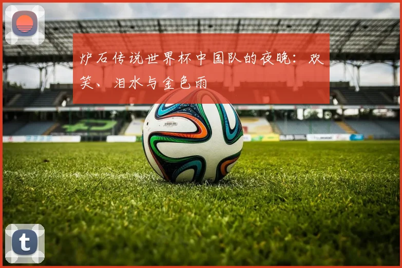 炉石传说世界杯中国队的夜晚：欢笑、泪水与金色雨